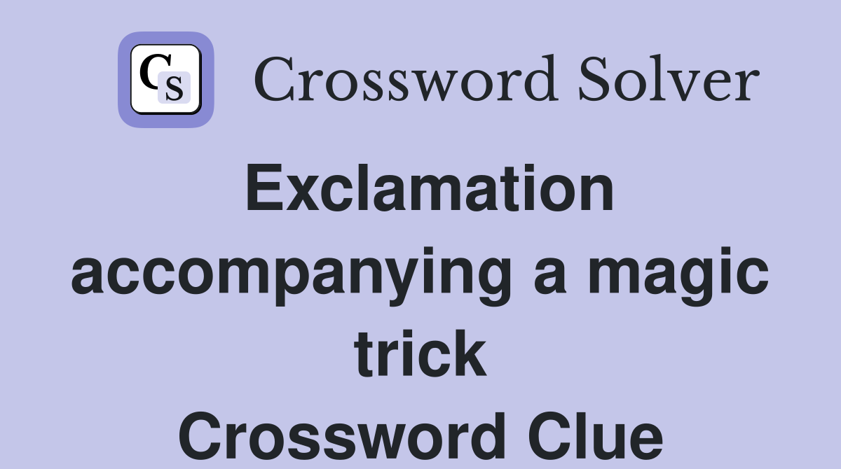 Exclamation accompanying a magic trick Crossword Clue