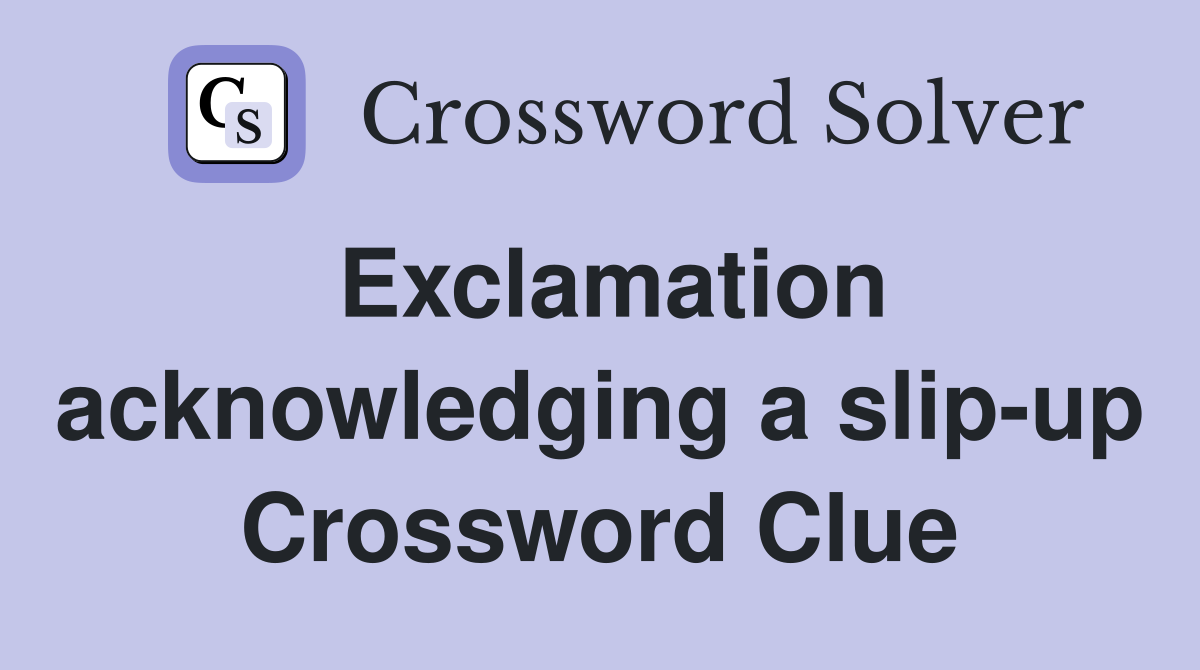 Exclamation acknowledging a slip-up Crossword Clue