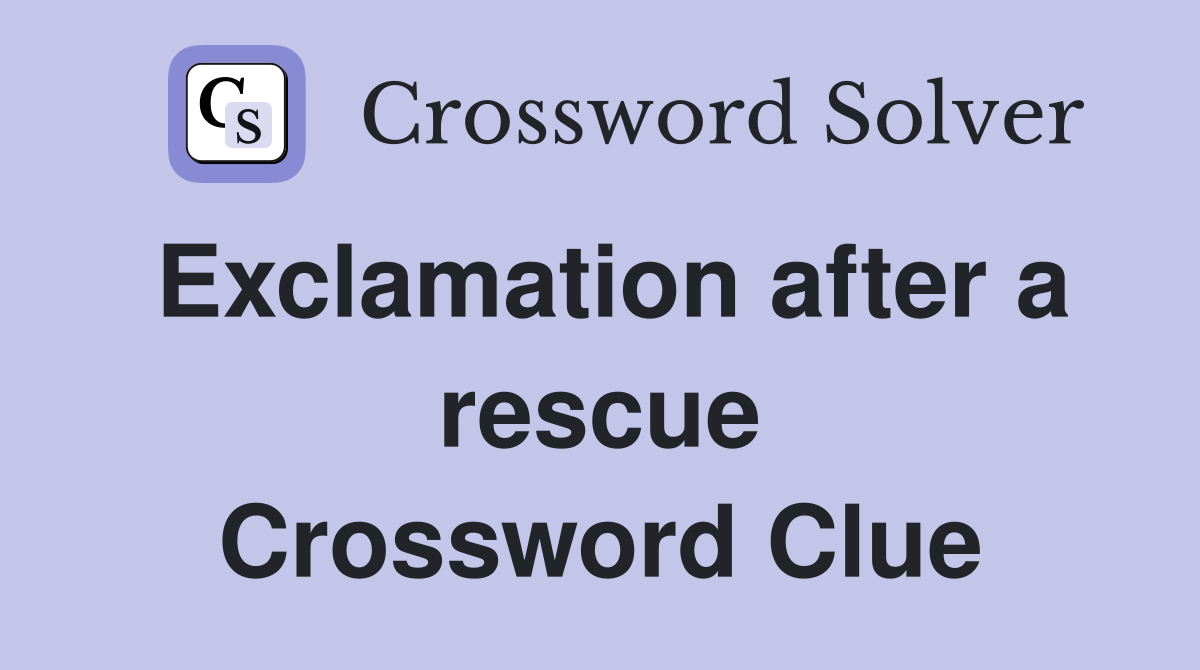 Exclamation after a rescue Crossword Clue