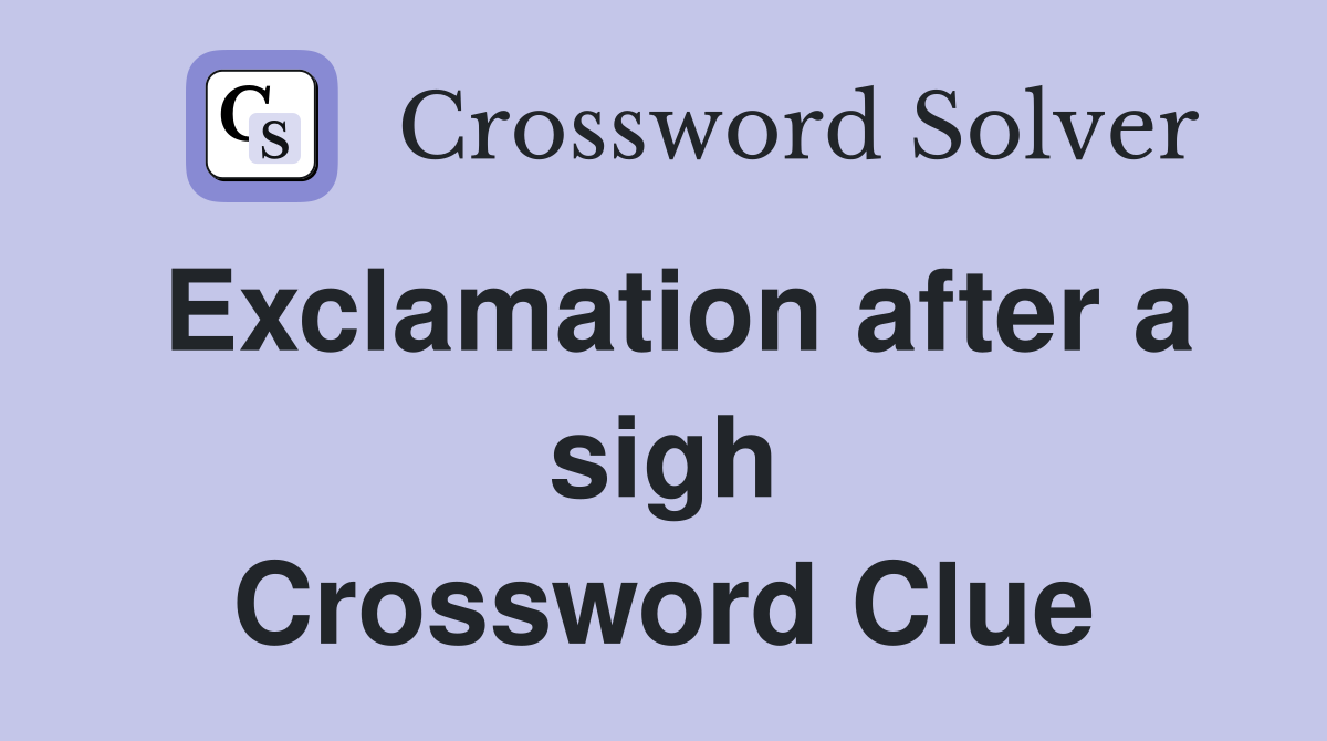 Exclamation after a sigh Crossword Clue