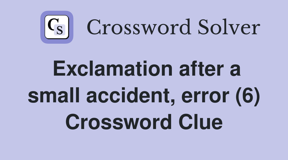 Exclamation after a small accident, error (6) Crossword Clue