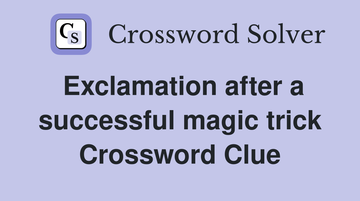 Exclamation after a successful magic trick Crossword Clue