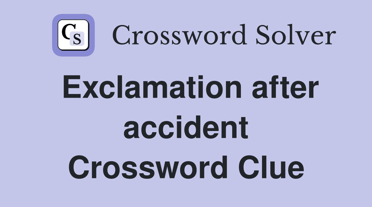 Exclamation after accident Crossword Clue