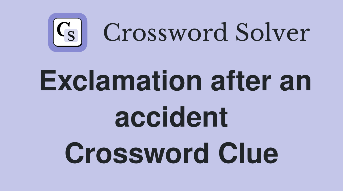 Exclamation after an accident Crossword Clue