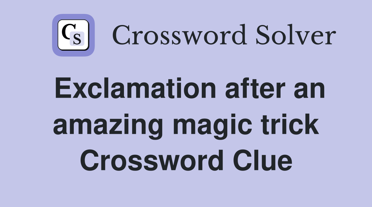 Exclamation after an amazing magic trick Crossword Clue