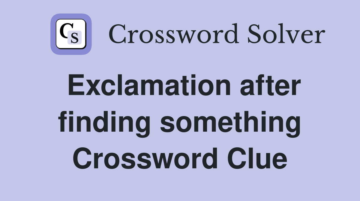 Exclamation after finding something Crossword Clue