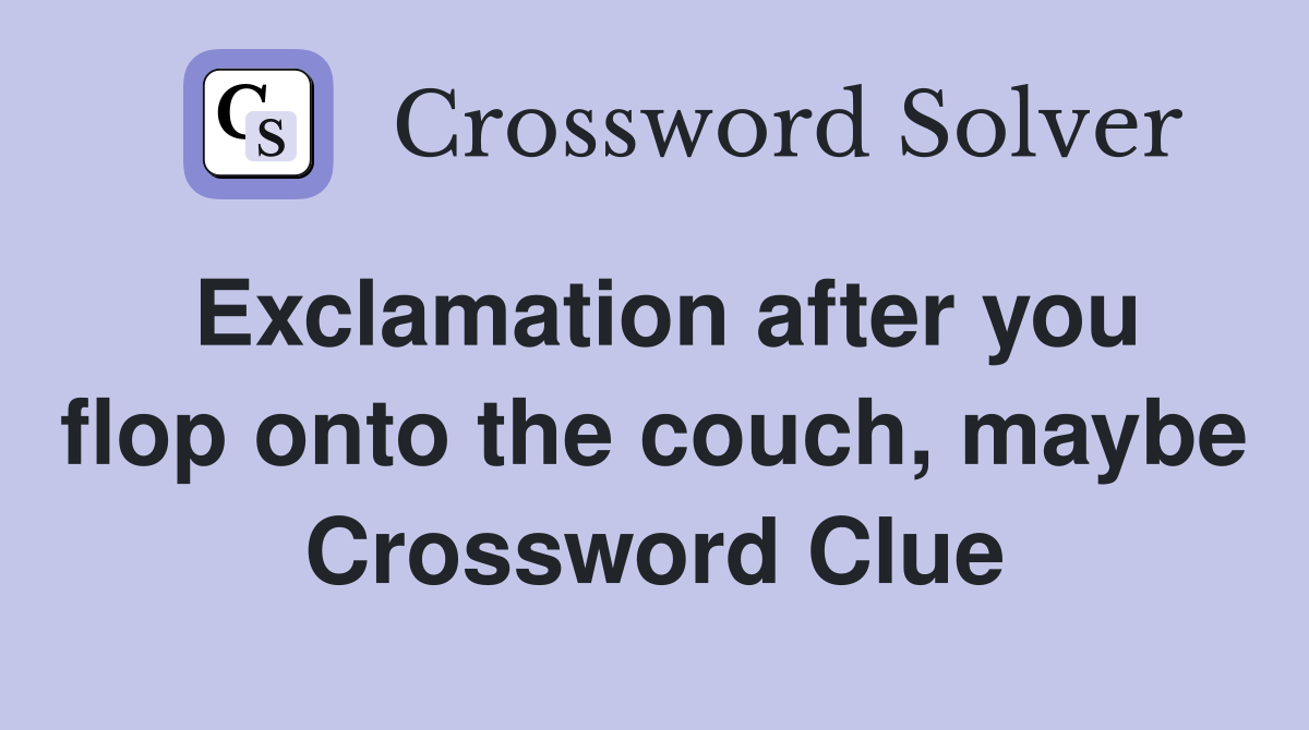Exclamation after you flop onto the couch, maybe Crossword Clue