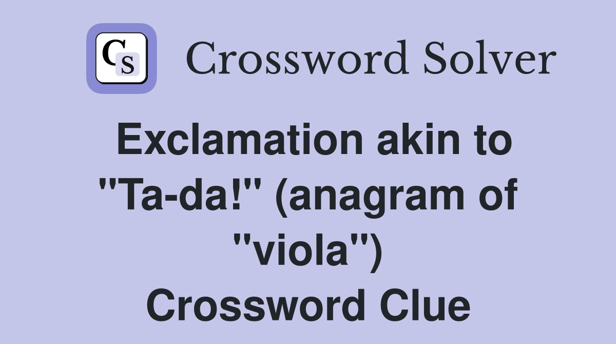 Exclamation akin to "Ta-da!" (anagram of "viola") Crossword Clue