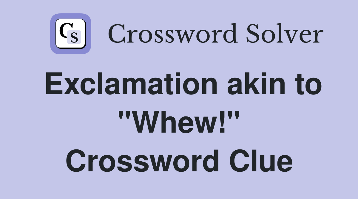 Exclamation akin to "Whew!" Crossword Clue