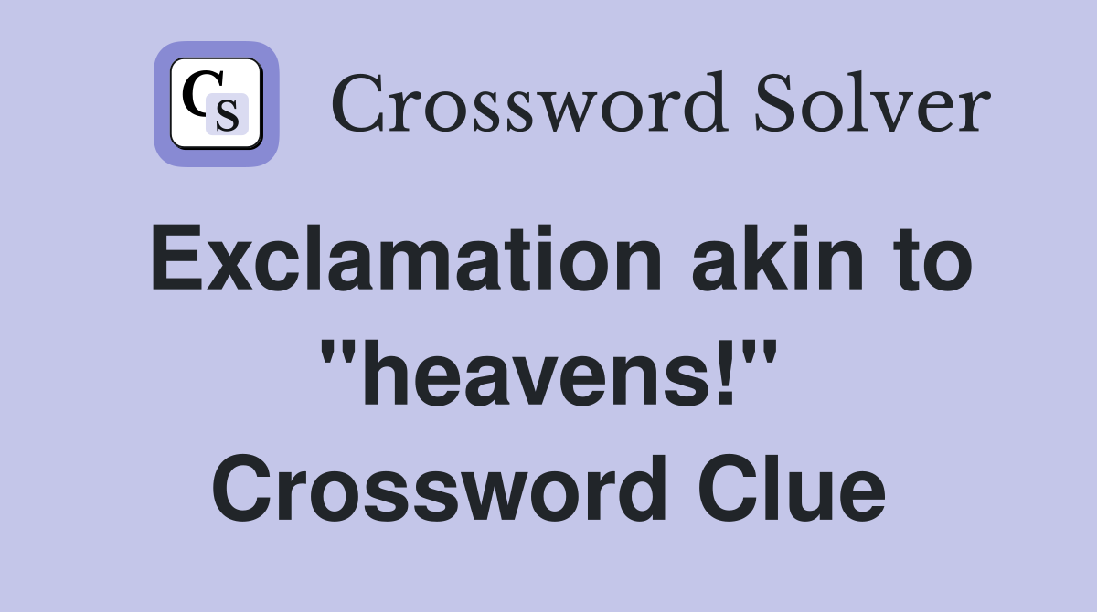 Exclamation akin to "heavens!" Crossword Clue