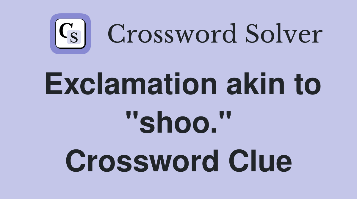 Exclamation akin to "shoo." Crossword Clue