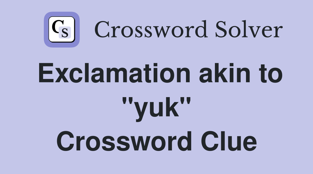Exclamation akin to "yuk" Crossword Clue