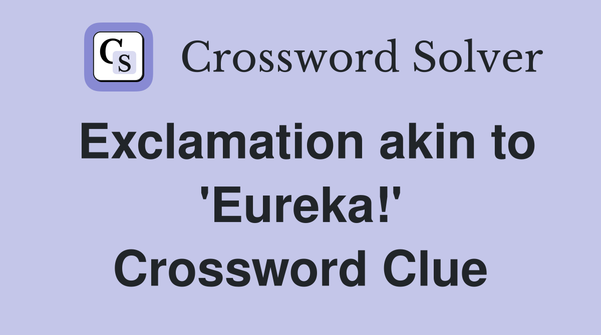 Exclamation akin to 'Eureka!' Crossword Clue