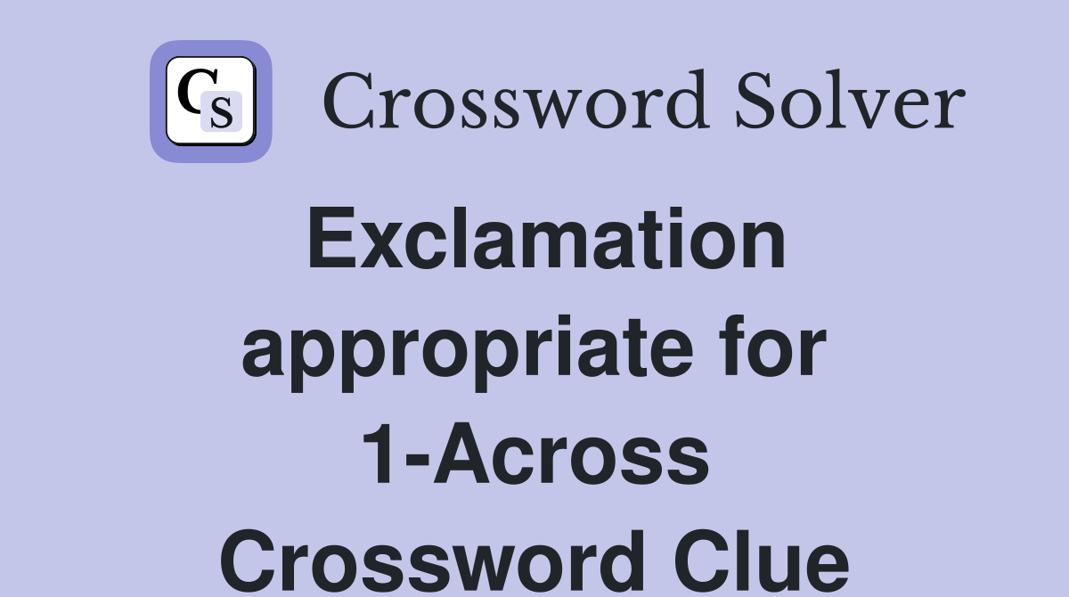 Exclamation appropriate for 1-Across Crossword Clue