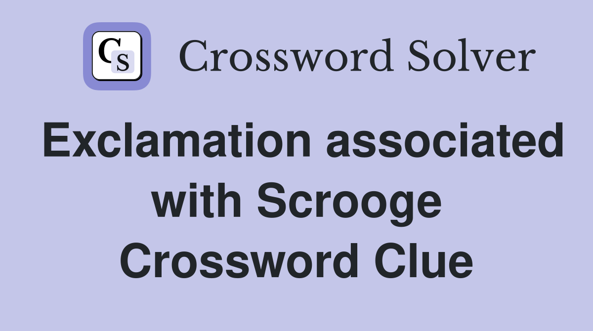Exclamation associated with Scrooge Crossword Clue