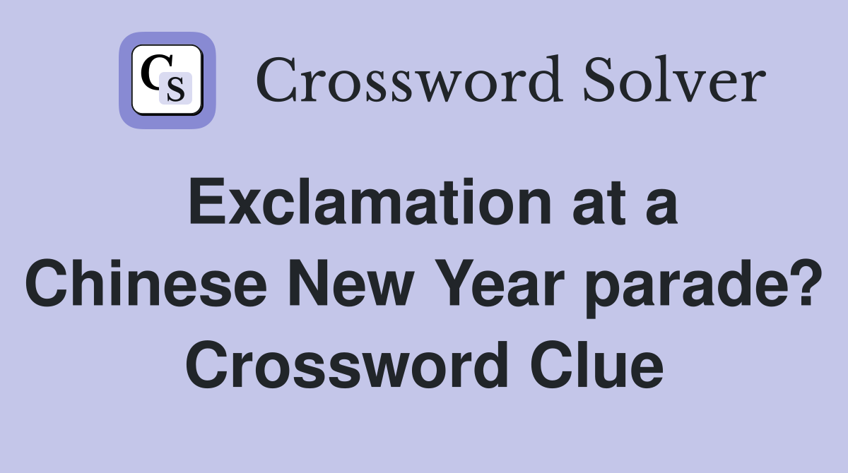 Exclamation at a Chinese New Year parade? Crossword Clue