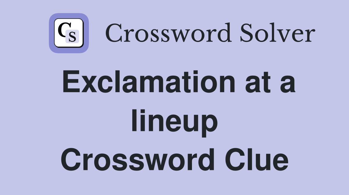 Exclamation at a lineup Crossword Clue