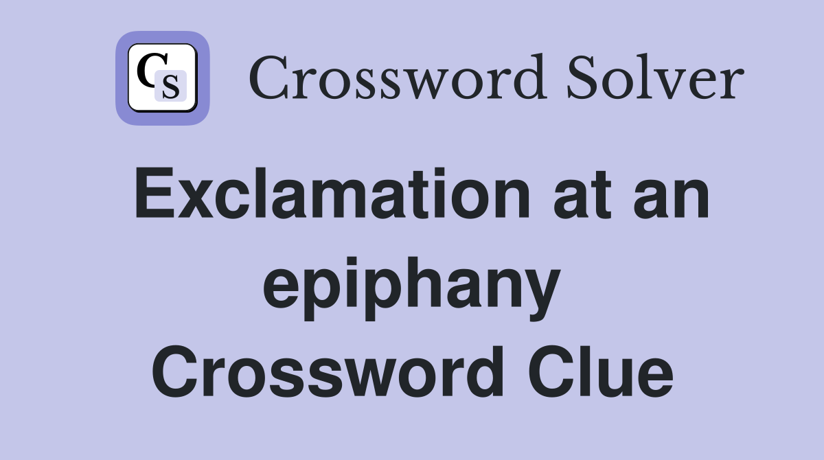 Exclamation at an epiphany Crossword Clue