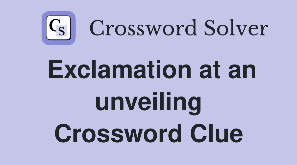 Exclamation at an unveiling Crossword Clue