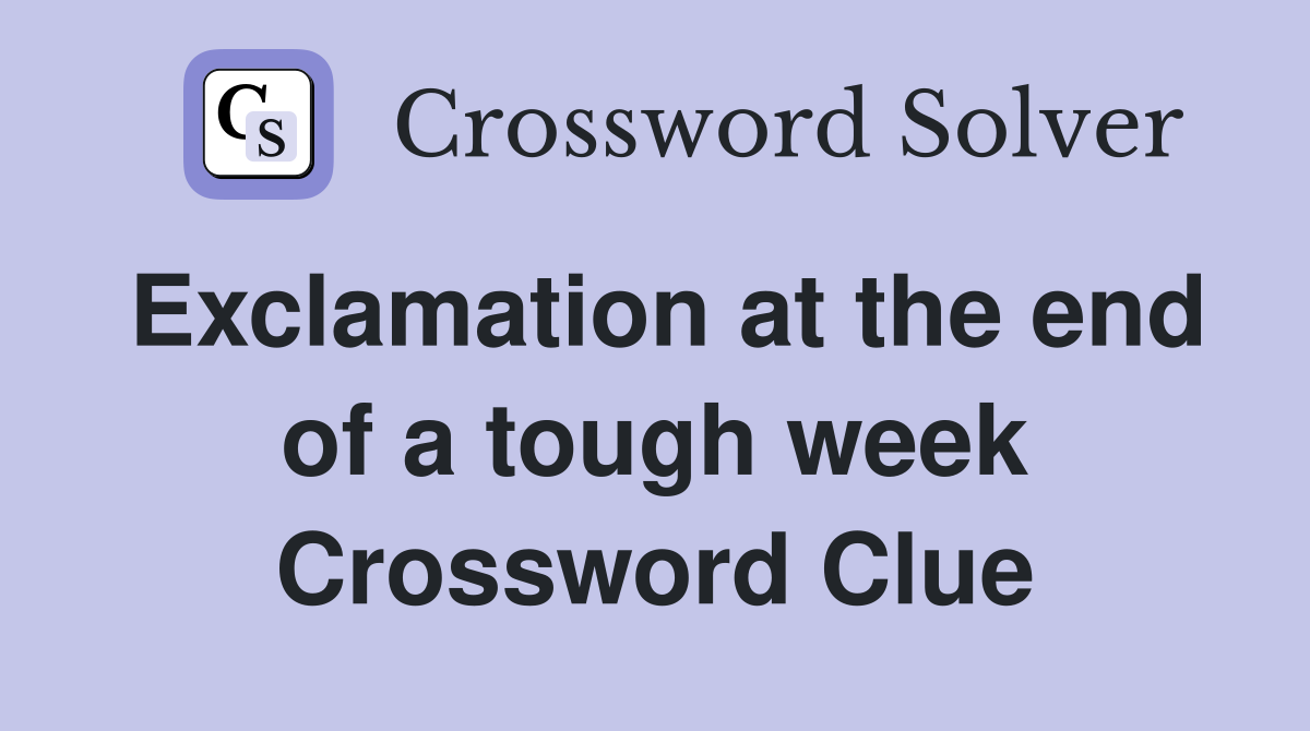 Exclamation at the end of a tough week Crossword Clue