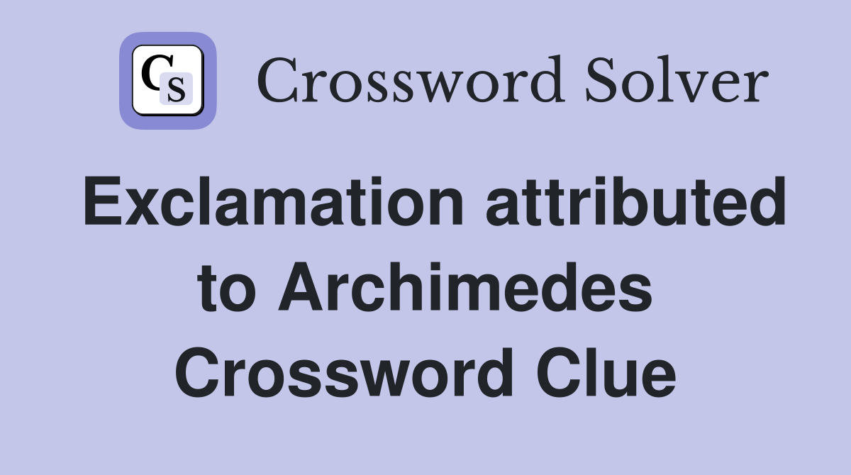 Exclamation attributed to Archimedes Crossword Clue