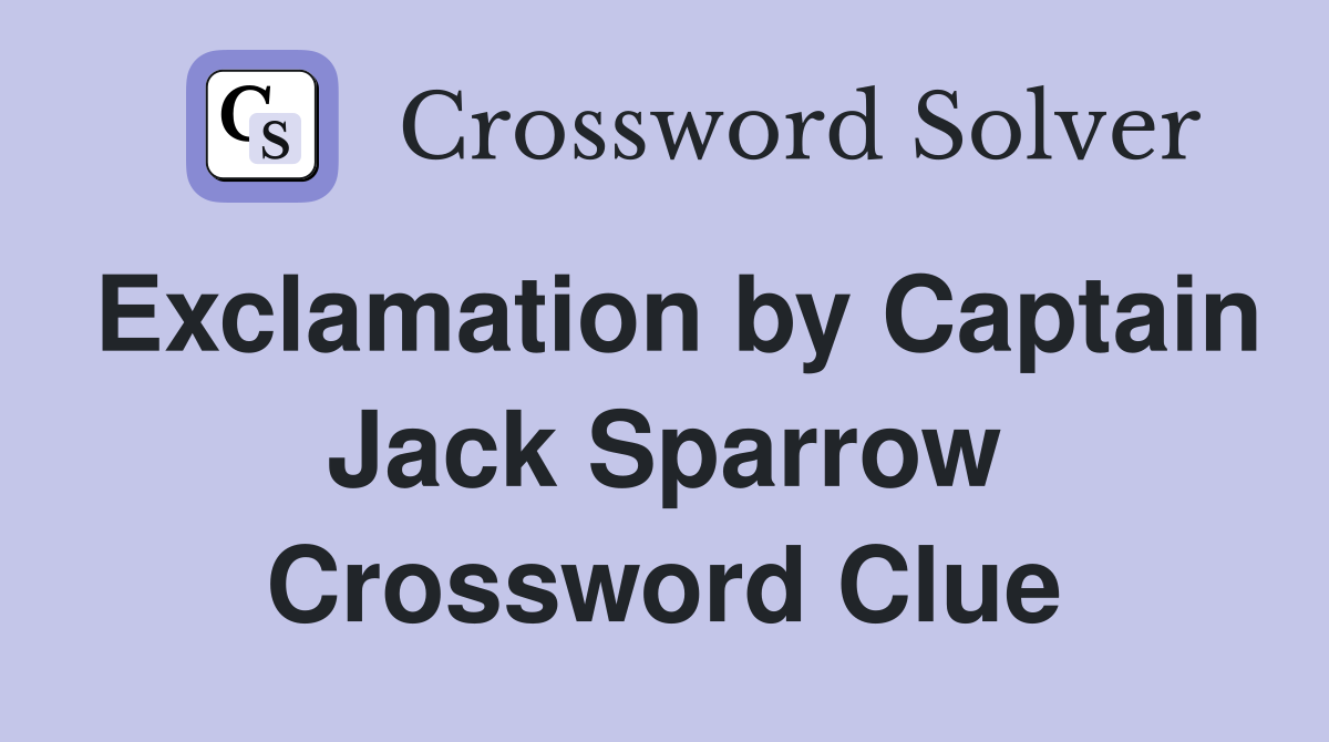 Exclamation by Captain Jack Sparrow Crossword Clue