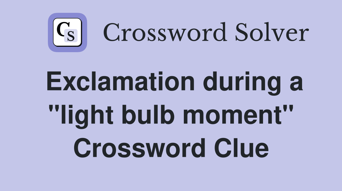 Exclamation during a "light bulb moment" Crossword Clue