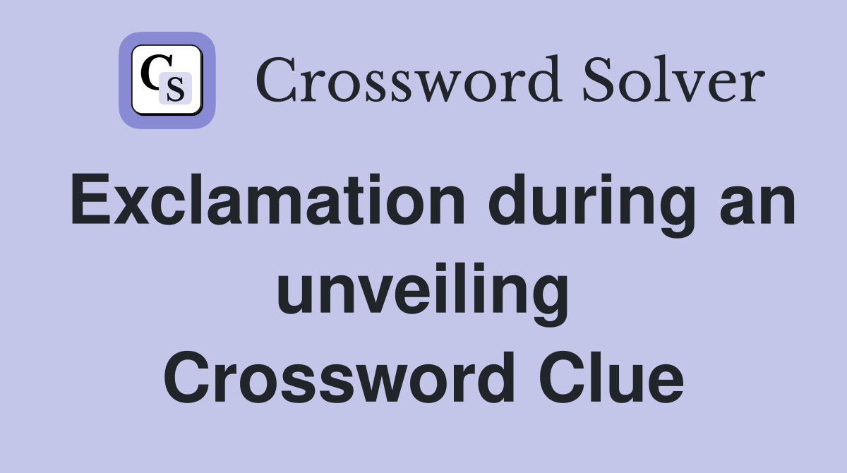 Exclamation during an unveiling Crossword Clue