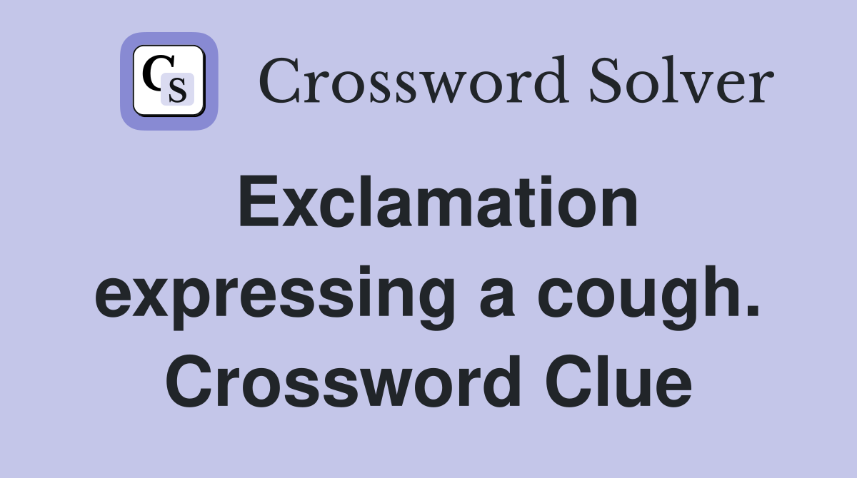 Exclamation expressing a cough. Crossword Clue