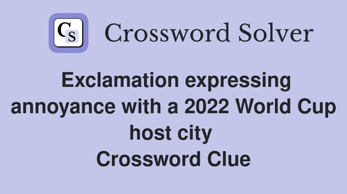 Exclamation expressing annoyance with a 2022 World Cup host city  Crossword Clue