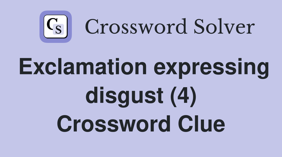 Exclamation expressing disgust (4) Crossword Clue