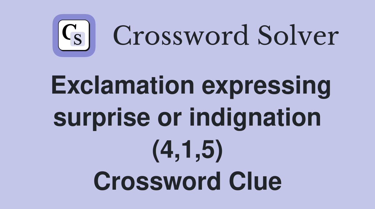 Exclamation expressing surprise or indignation (4,1,5) Crossword Clue