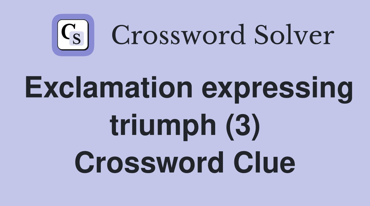 Exclamation expressing triumph (3) Crossword Clue