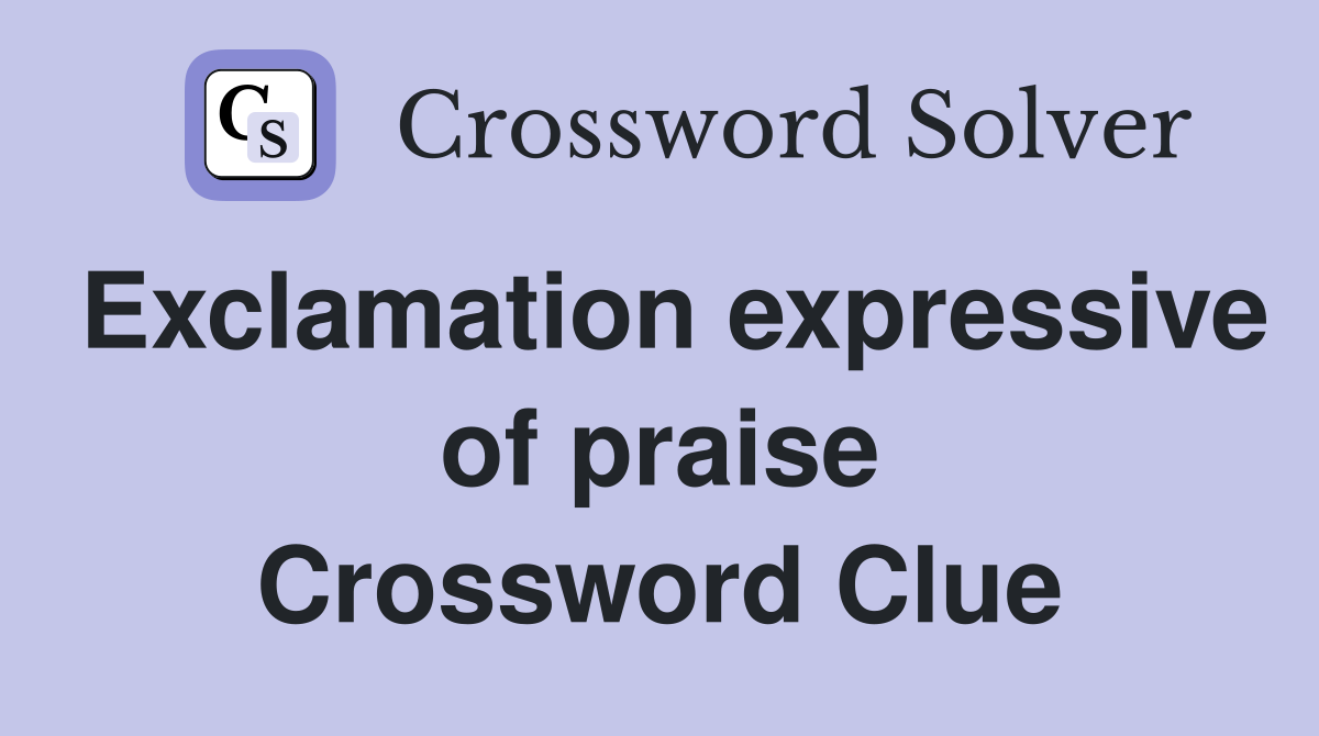 Exclamation expressive of praise Crossword Clue