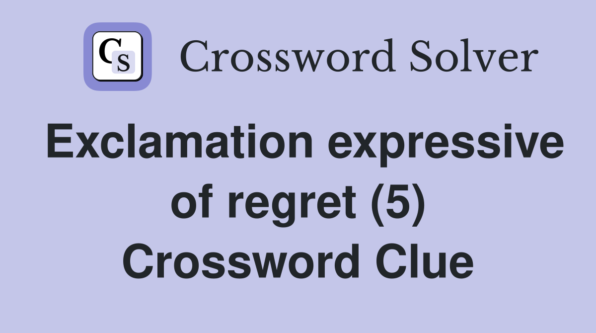 Exclamation expressive of regret (5) Crossword Clue
