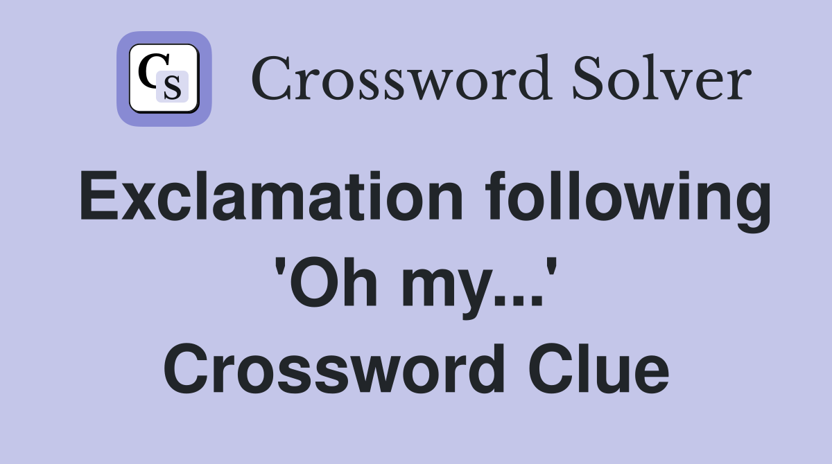 Exclamation following 'Oh my...' Crossword Clue
