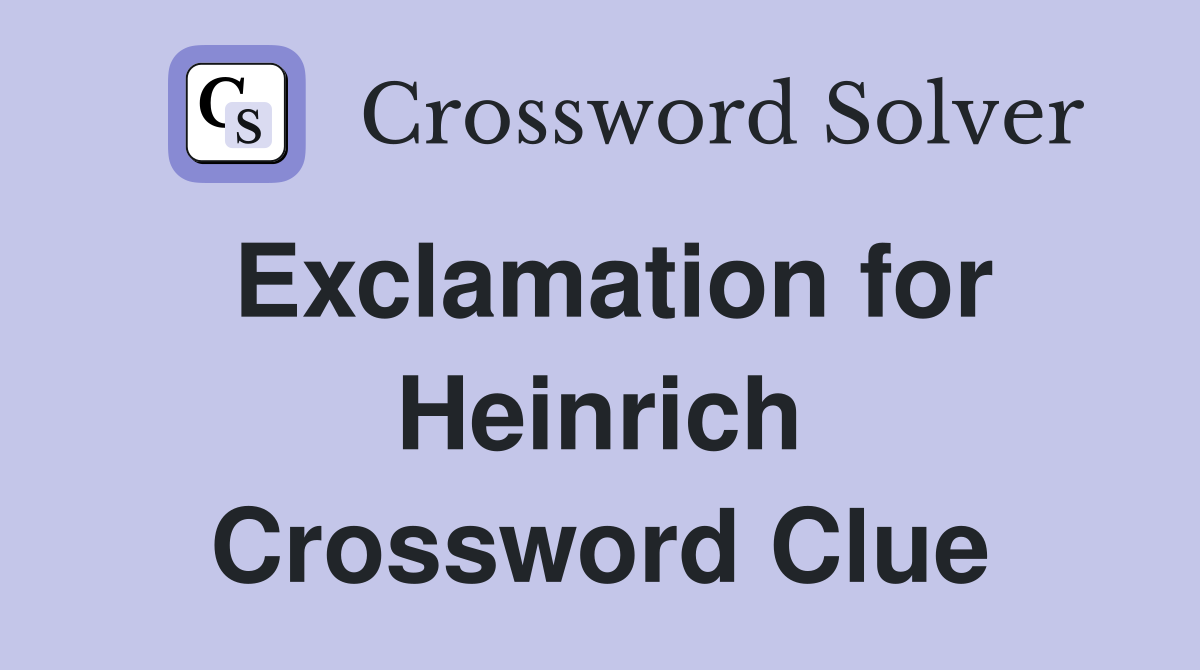Exclamation for Heinrich Crossword Clue