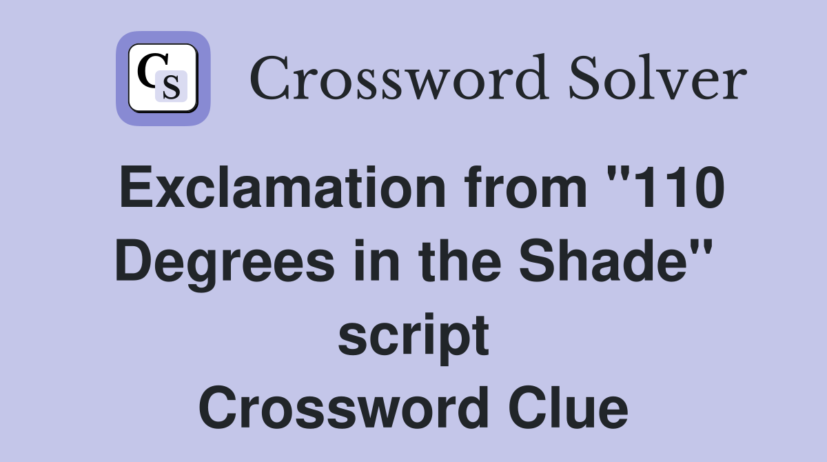 Exclamation from "110 Degrees in the Shade" script Crossword Clue
