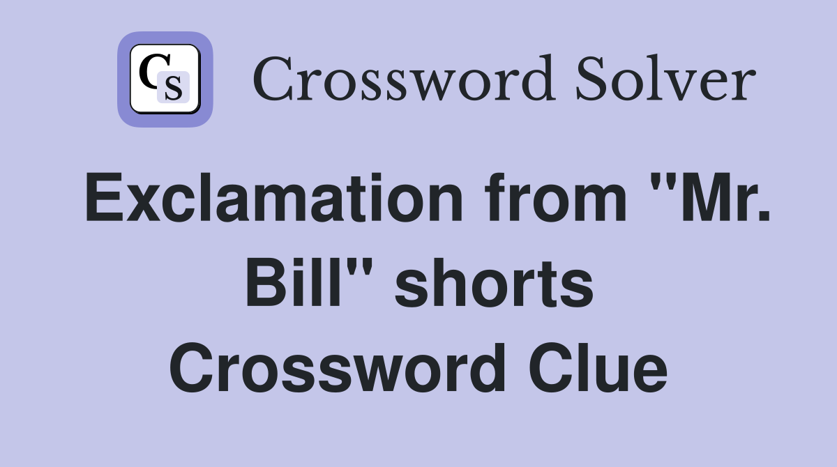 Exclamation from "Mr. Bill" shorts Crossword Clue