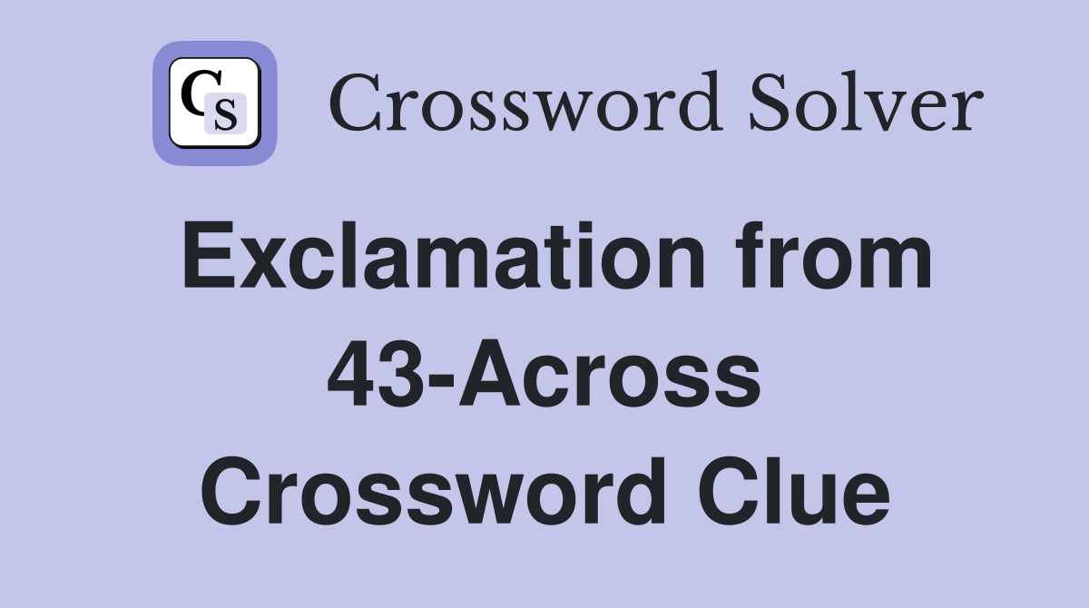 Exclamation from 43-Across Crossword Clue