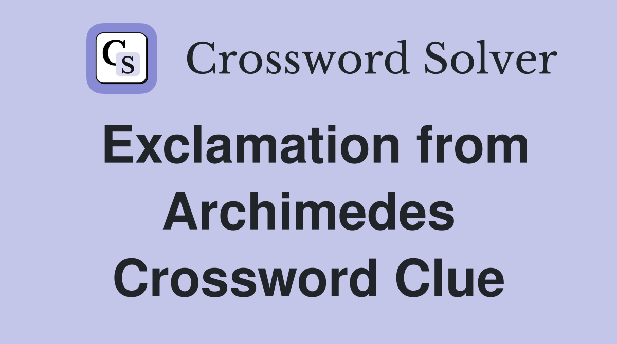 Exclamation from Archimedes Crossword Clue