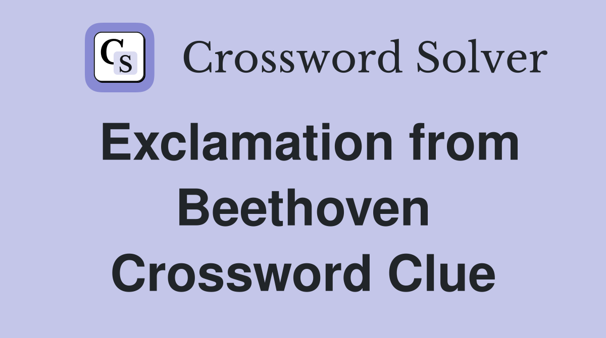 Exclamation from Beethoven Crossword Clue