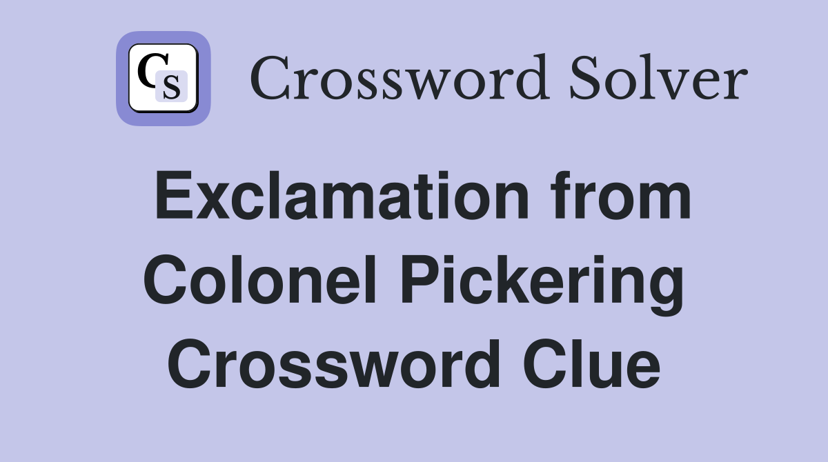 Exclamation from Colonel Pickering Crossword Clue