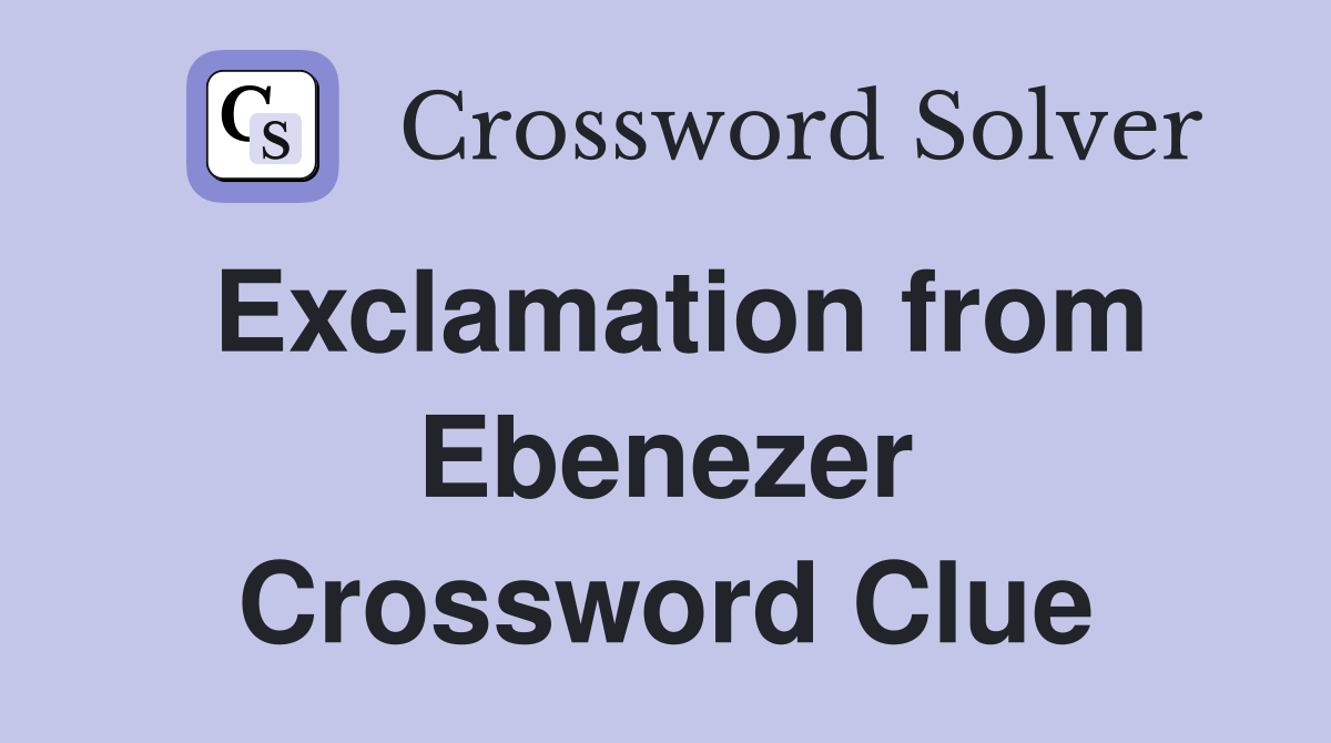 Exclamation from Ebenezer Crossword Clue