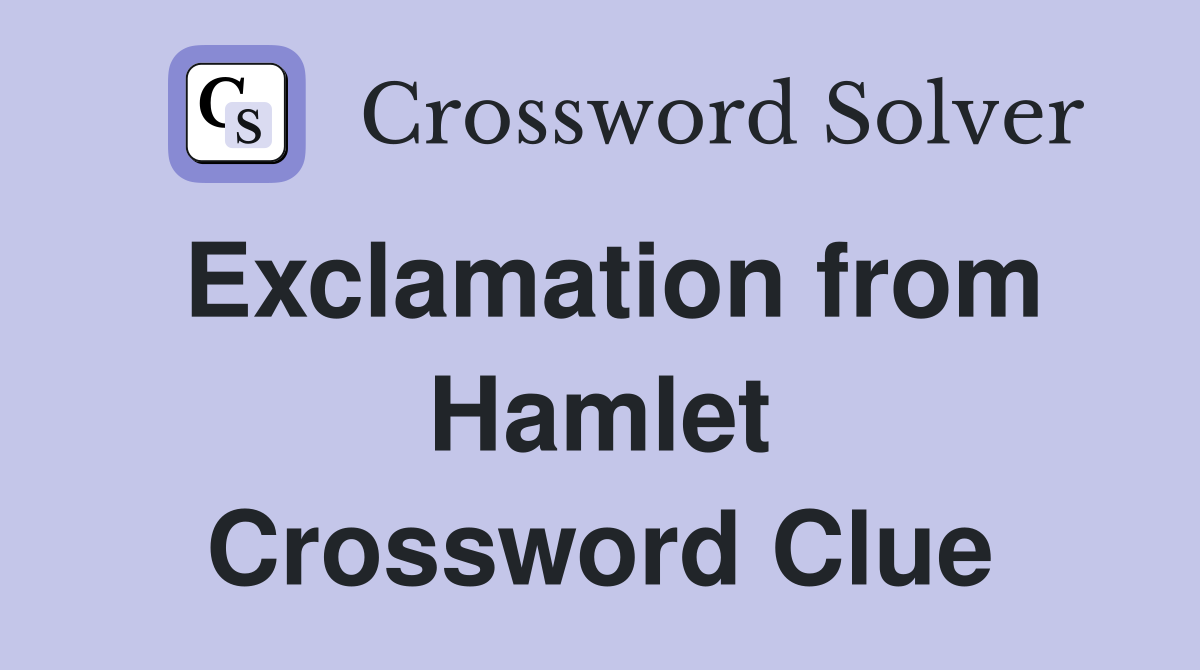 Exclamation from Hamlet Crossword Clue