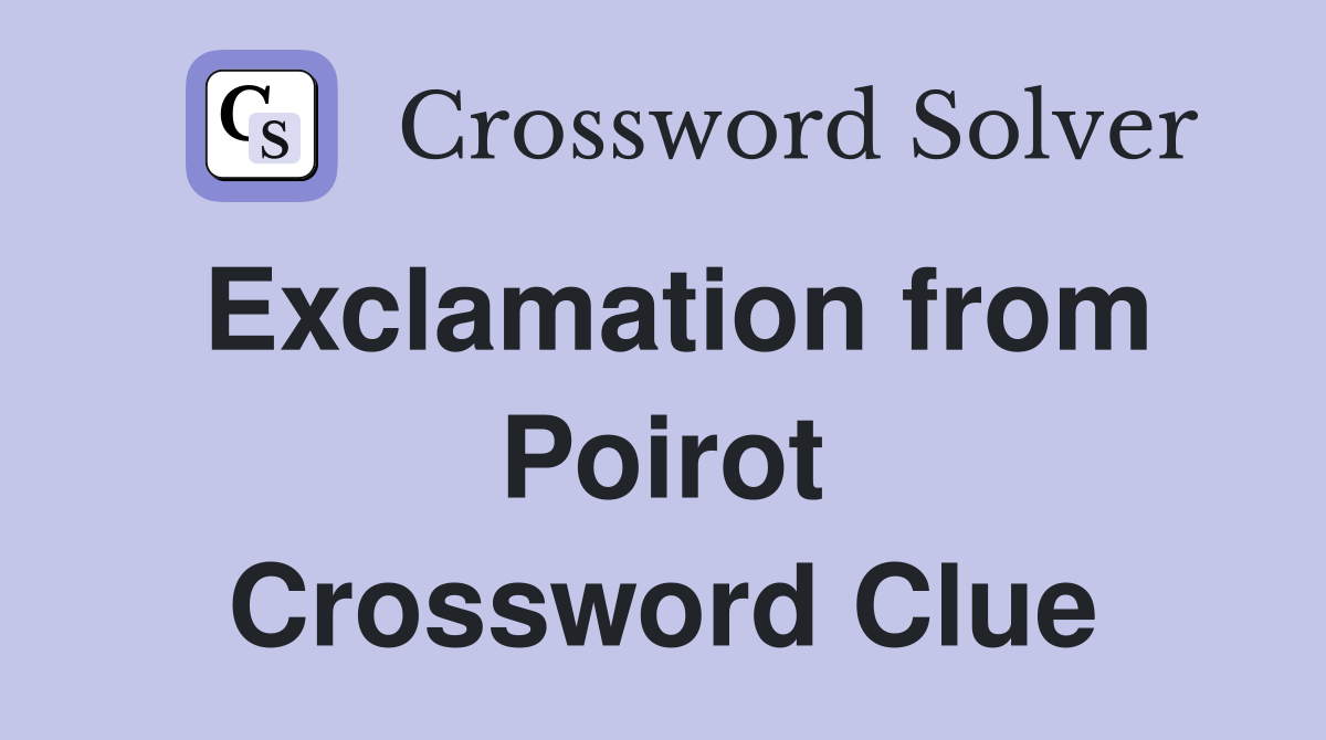 Exclamation from Poirot Crossword Clue