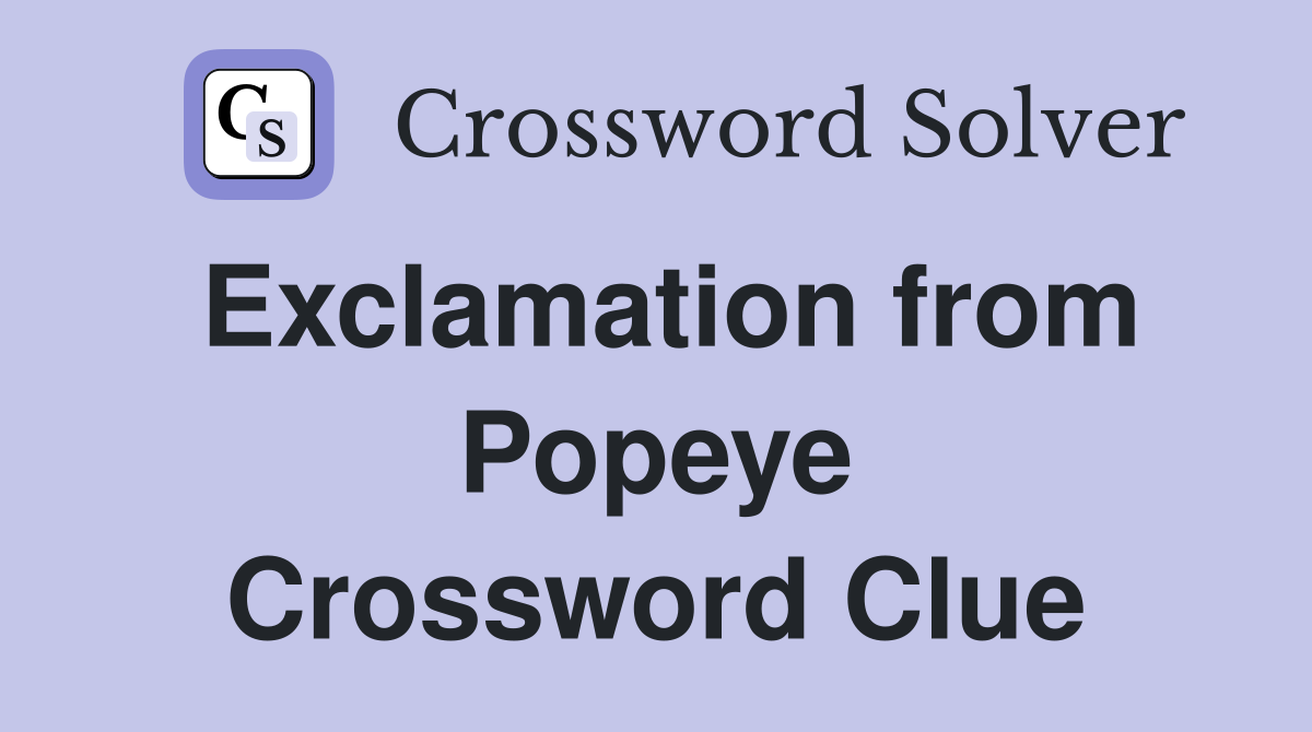 Exclamation from Popeye Crossword Clue