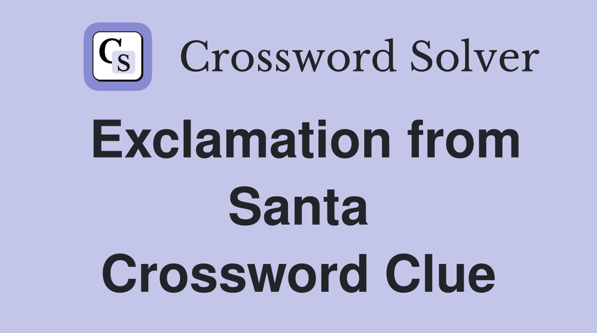 Exclamation from Santa Crossword Clue