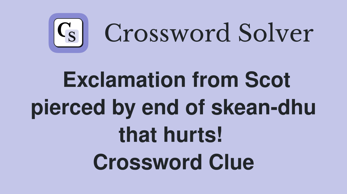 Exclamation from Scot pierced by end of skean-dhu that hurts!  Crossword Clue