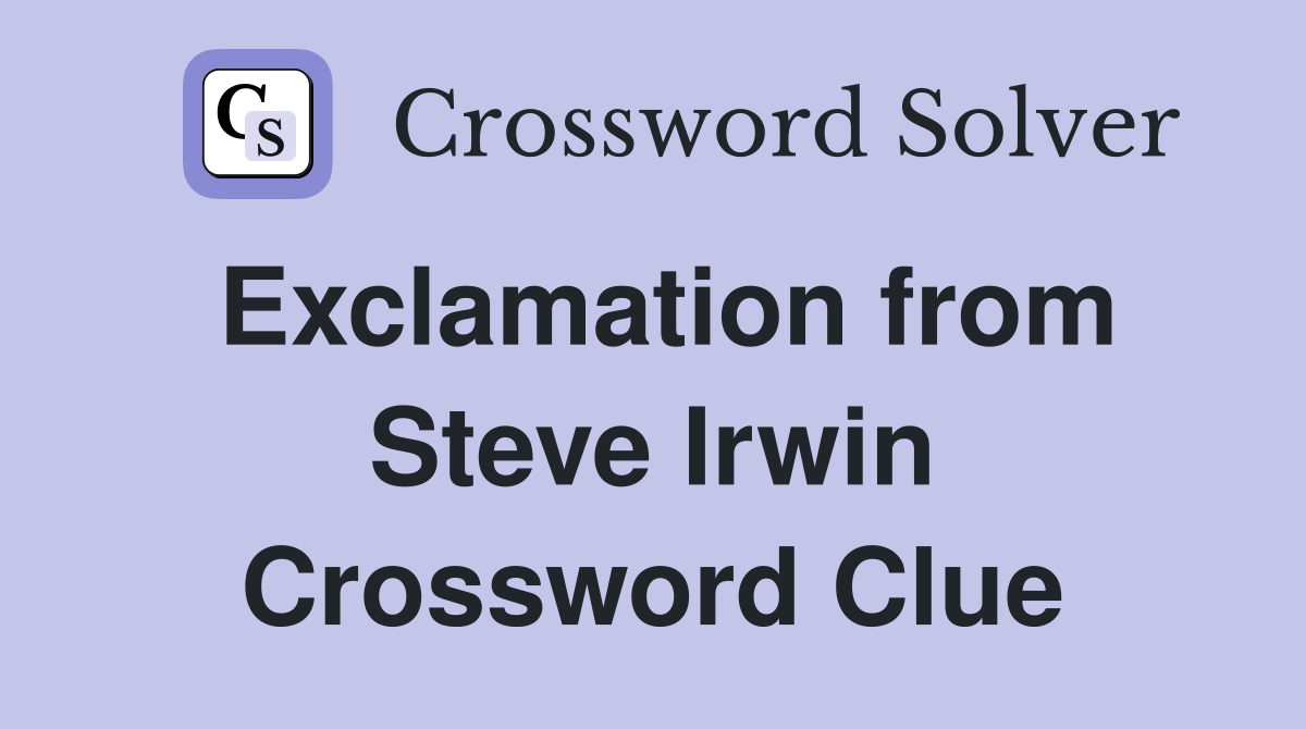 Exclamation from Steve Irwin Crossword Clue